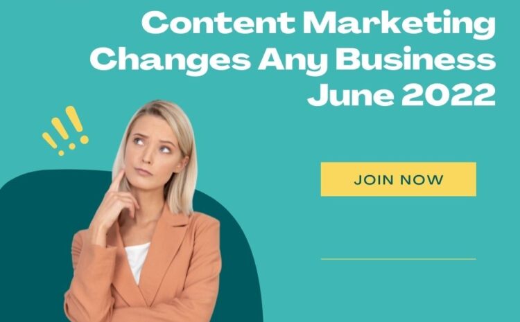 Content Marketing Changes Any Business June 2022
