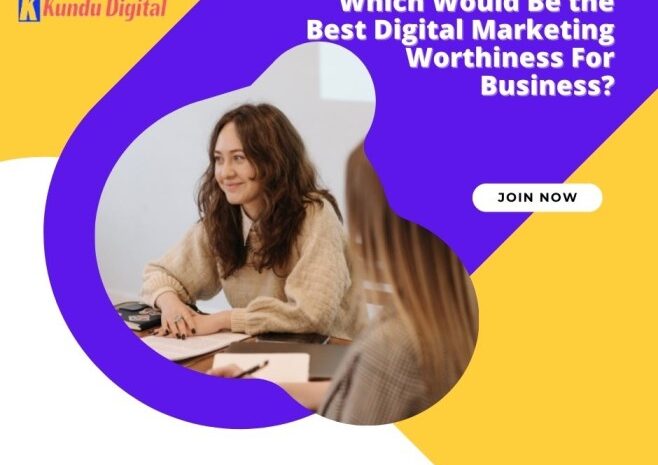 Which Would Be the Best Digital Marketing Worthiness For Business