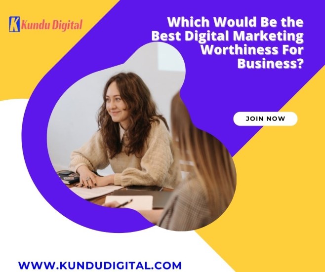 Which Would Be the Best Digital Marketing Worthiness For Business