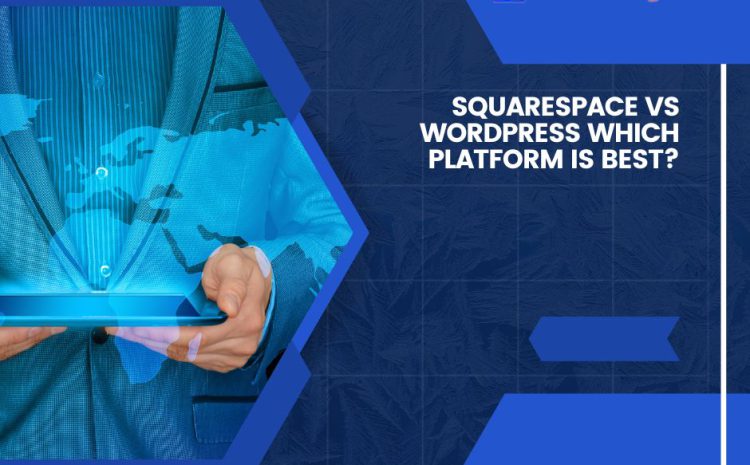 Squarespace vs Wordpress Which Platform is Best?