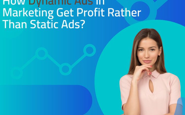 How Dynamic Ads in Marketing Get Profit Rather Than Static Ads